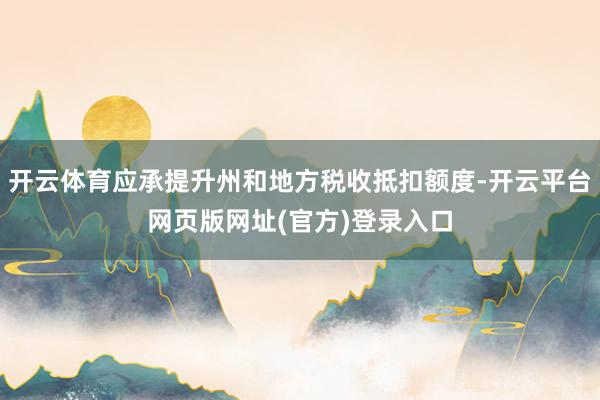 开云体育应承提升州和地方税收抵扣额度-开云平台网页版网址(官方)登录入口