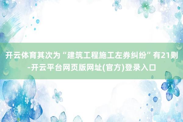 开云体育其次为“建筑工程施工左券纠纷”有21则-开云平台网页