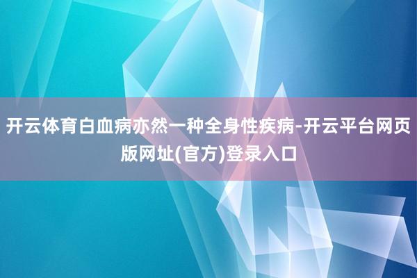开云体育白血病亦然一种全身性疾病-开云平台网页版网址(官方)登录入口