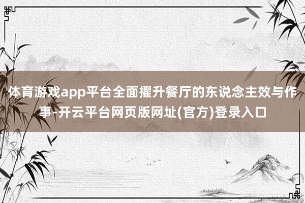 体育游戏app平台全面擢升餐厅的东说念主效与作事-开云平台网页版网址(官方)登录入口